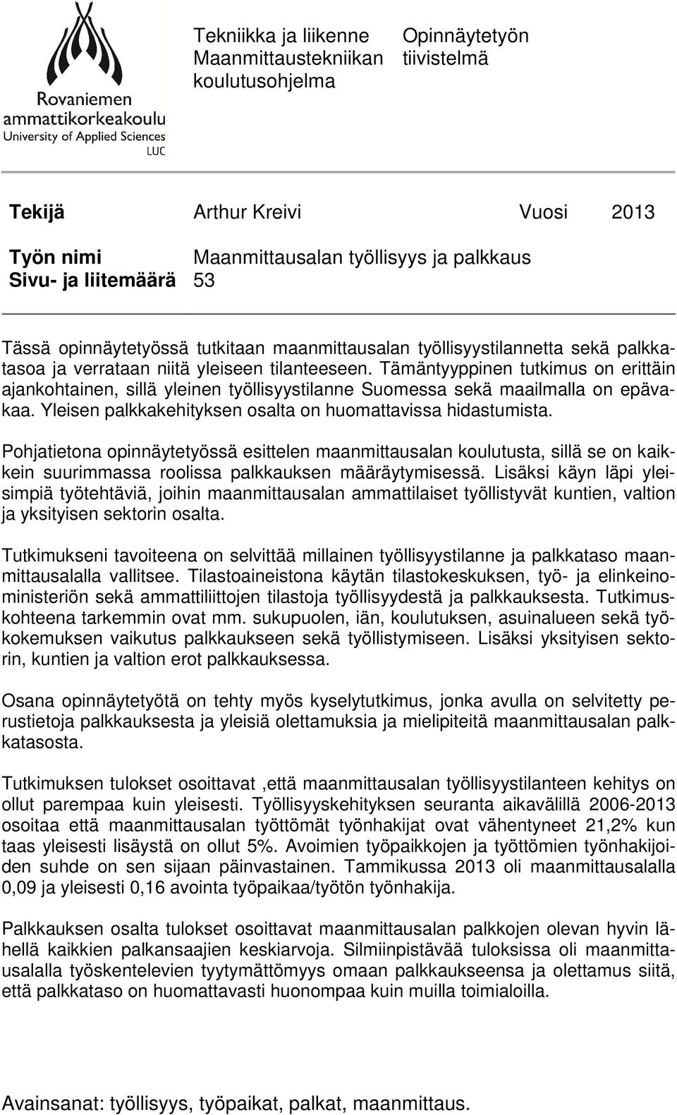 Tämäntyyppinen tutkimus on erittäin ajankohtainen, sillä yleinen työllisyystilanne Suomessa sekä maailmalla on epävakaa. Yleisen palkkakehityksen osalta on huomattavissa hidastumista.