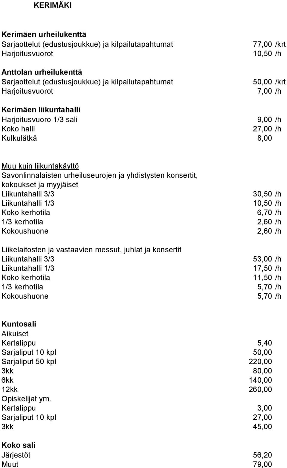konsertit, kokoukset ja myyjäiset Liikuntahalli 3/3 30,50 /h Liikuntahalli 1/3 10,50 /h Koko kerhotila 6,70 /h 1/3 kerhotila 2,60 /h Kokoushuone 2,60 /h Liikelaitosten ja vastaavien messut, juhlat ja