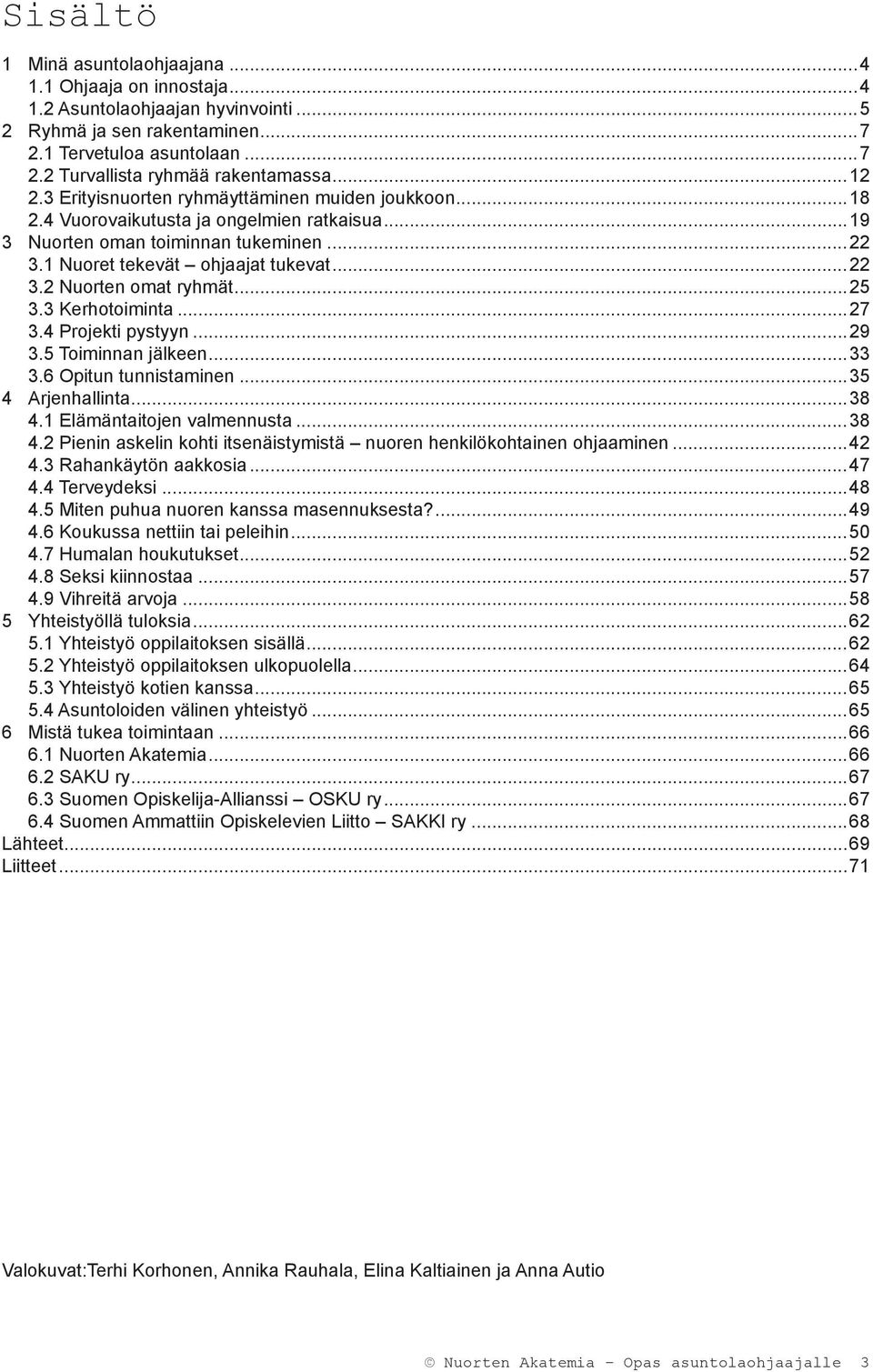 ..25 3.3 Kerhotoiminta...27 3.4 Projekti pystyyn...29 3.5 Toiminnan jälkeen...33 3.6 Opitun tunnistaminen...35 4 Arjenhallinta...38 4.