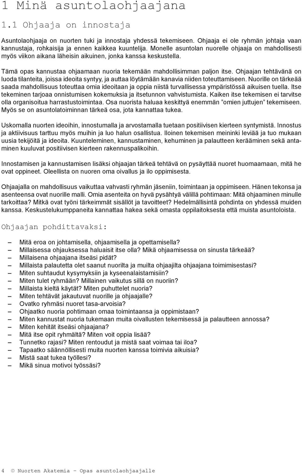 Monelle asuntolan nuorelle ohjaaja on mahdollisesti myös viikon aikana läheisin aikuinen, jonka kanssa keskustella. Tämä opas kannustaa ohjaamaan nuoria tekemään mahdollisimman paljon itse.