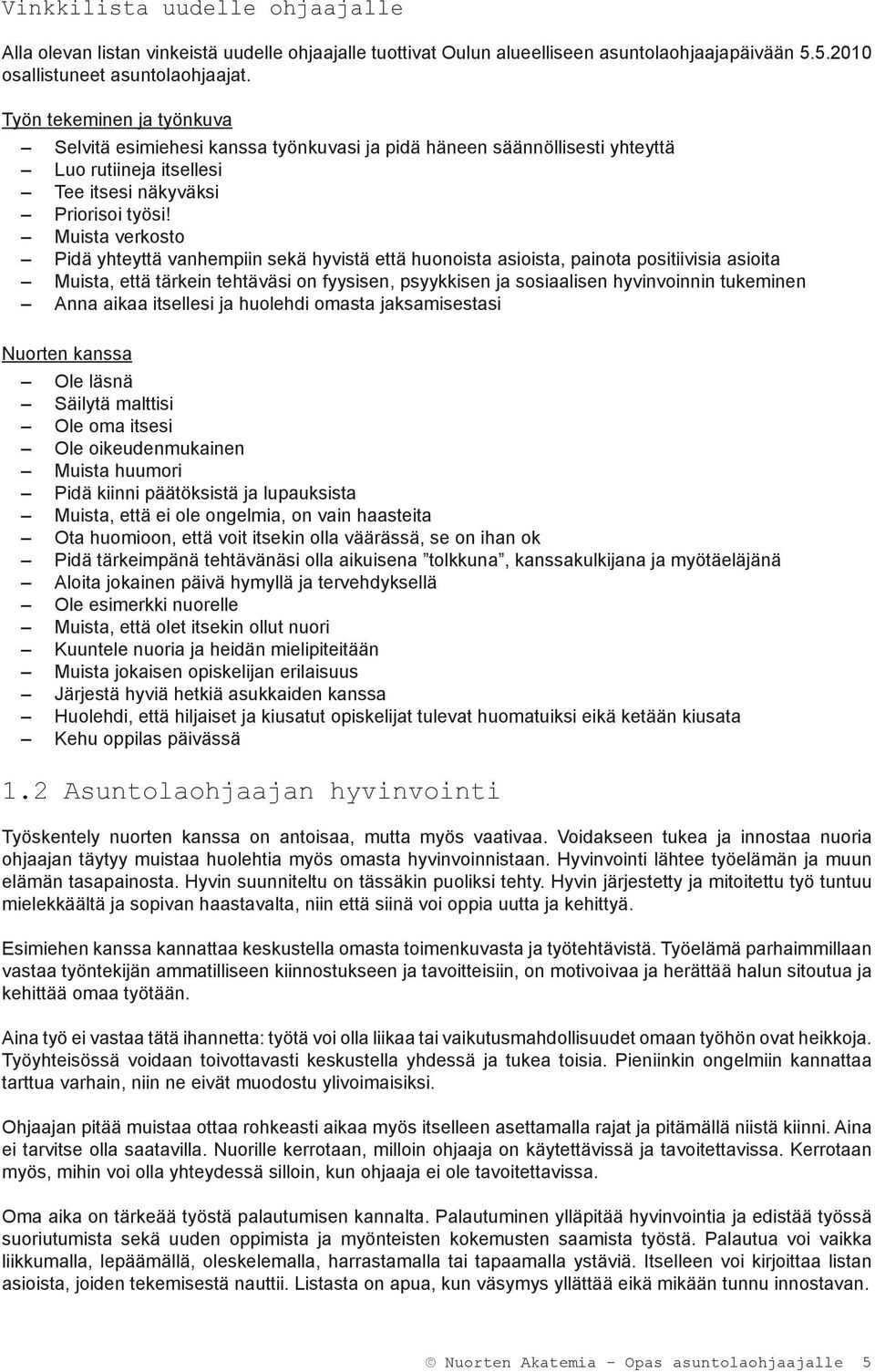 Muista verkosto Pidä yhteyttä vanhempiin sekä hyvistä että huonoista asioista, painota positiivisia asioita Muista, että tärkein tehtäväsi on fyysisen, psyykkisen ja sosiaalisen hyvinvoinnin