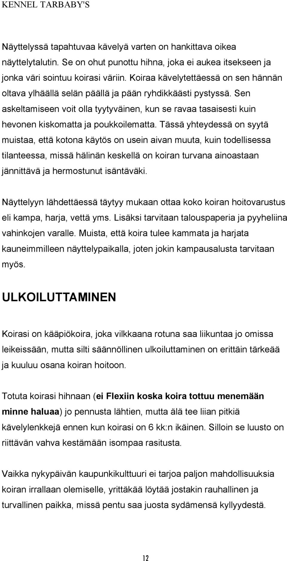 Sen askeltamiseen voit olla tyytyväinen, kun se ravaa tasaisesti kuin hevonen kiskomatta ja poukkoilematta.