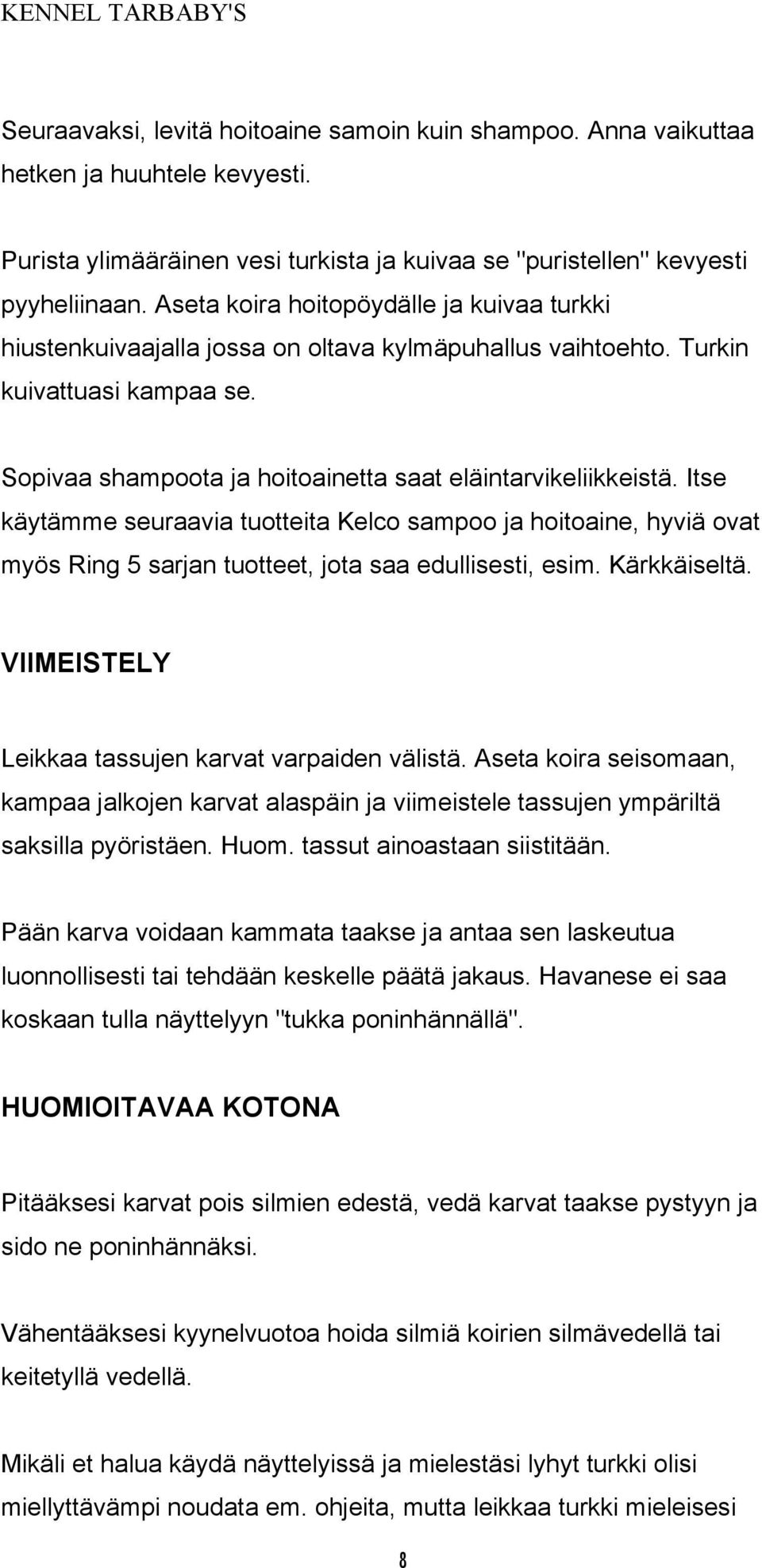 Itse käytämme seuraavia tuotteita Kelco sampoo ja hoitoaine, hyviä ovat myös Ring 5 sarjan tuotteet, jota saa edullisesti, esim. Kärkkäiseltä. VIIMEISTELY Leikkaa tassujen karvat varpaiden välistä.