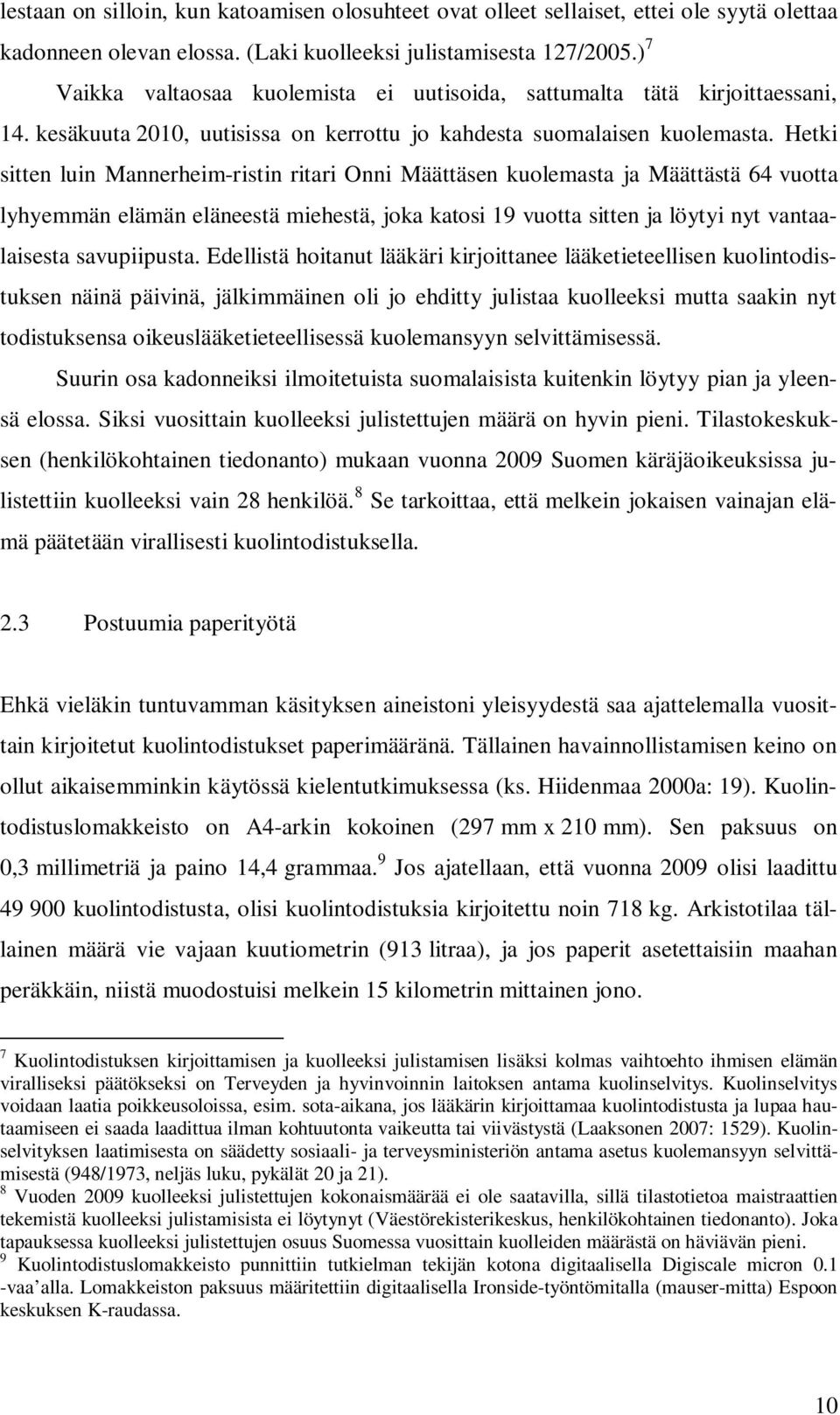 Hetki sitten luin Mannerheim-ristin ritari Onni Määttäsen kuolemasta ja Määttästä 64 vuotta lyhyemmän elämän eläneestä miehestä, joka katosi 19 vuotta sitten ja löytyi nyt vantaalaisesta savupiipusta.