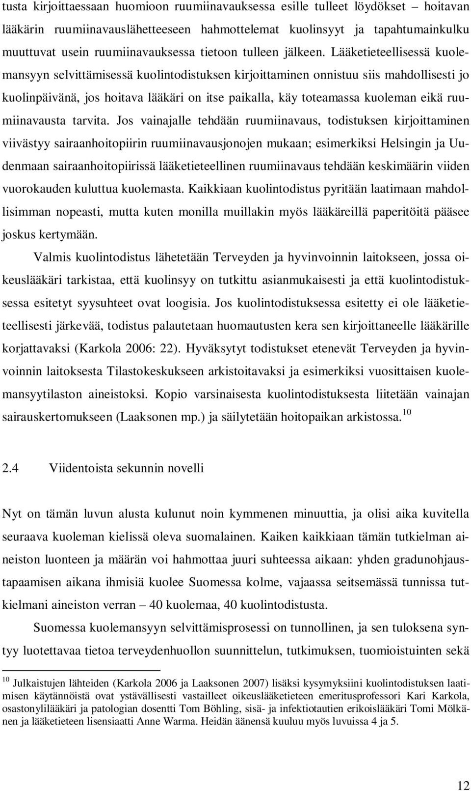 Lääketieteellisessä kuolemansyyn selvittämisessä kuolintodistuksen kirjoittaminen onnistuu siis mahdollisesti jo kuolinpäivänä, jos hoitava lääkäri on itse paikalla, käy toteamassa kuoleman eikä