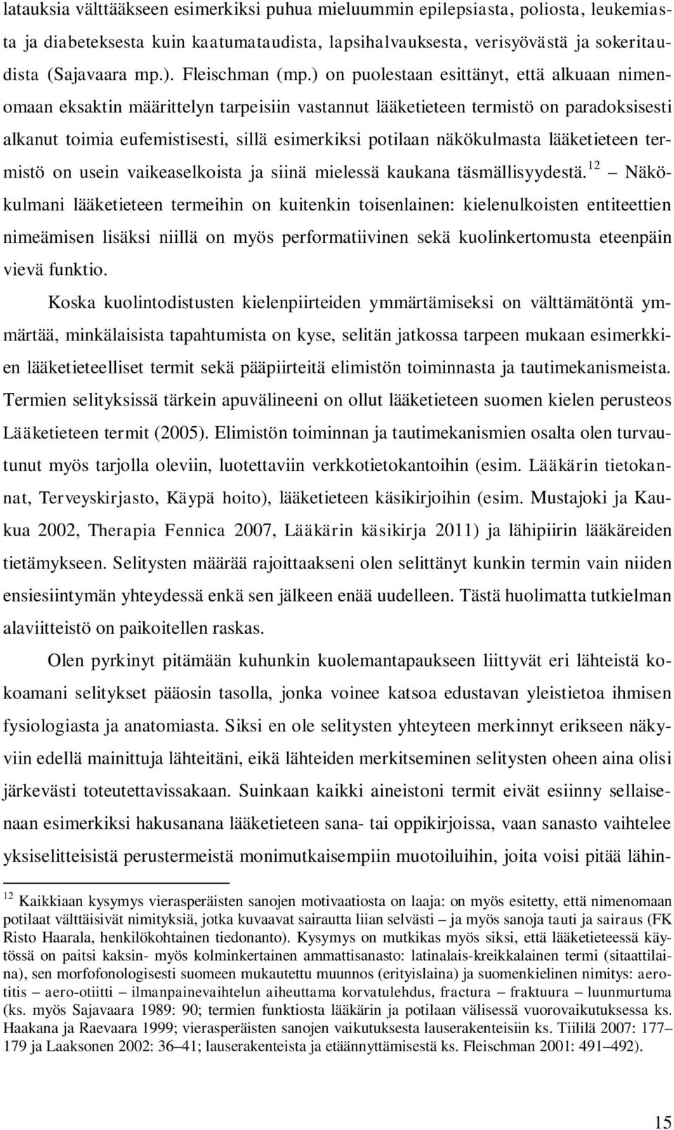 ) on puolestaan esittänyt, että alkuaan nimenomaan eksaktin määrittelyn tarpeisiin vastannut lääketieteen termistö on paradoksisesti alkanut toimia eufemistisesti, sillä esimerkiksi potilaan