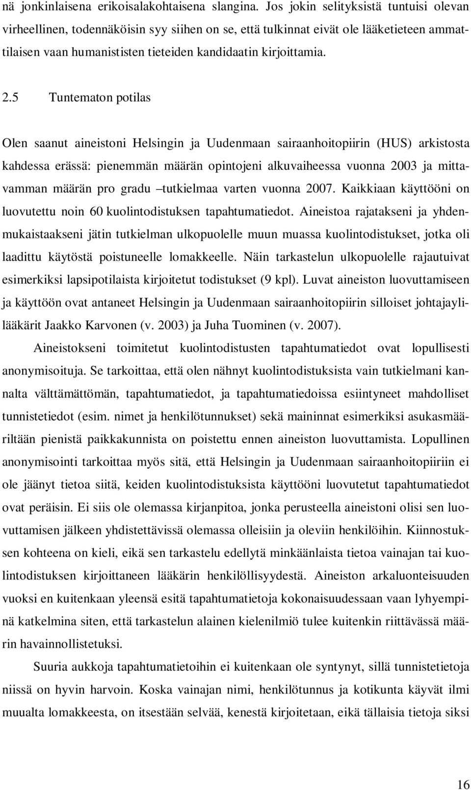 5 Tuntematon potilas Olen saanut aineistoni Helsingin ja Uudenmaan sairaanhoitopiirin (HUS) arkistosta kahdessa erässä: pienemmän määrän opintojeni alkuvaiheessa vuonna 2003 ja mittavamman määrän pro