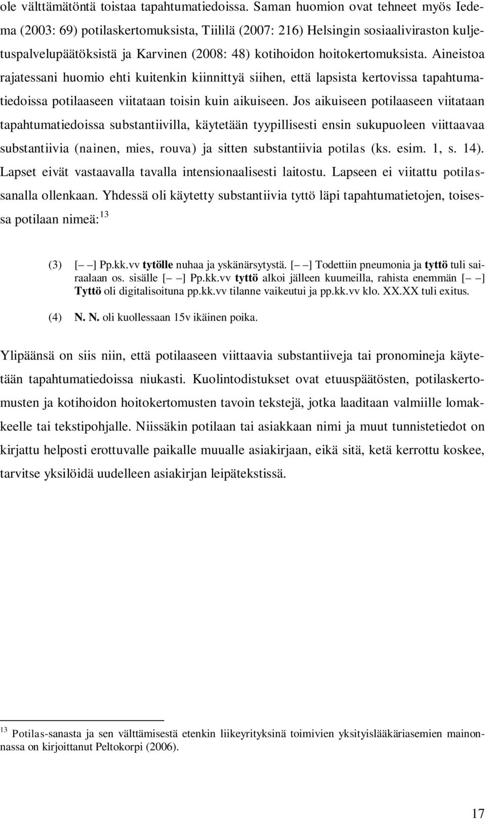 Aineistoa rajatessani huomio ehti kuitenkin kiinnittyä siihen, että lapsista kertovissa tapahtumatiedoissa potilaaseen viitataan toisin kuin aikuiseen.