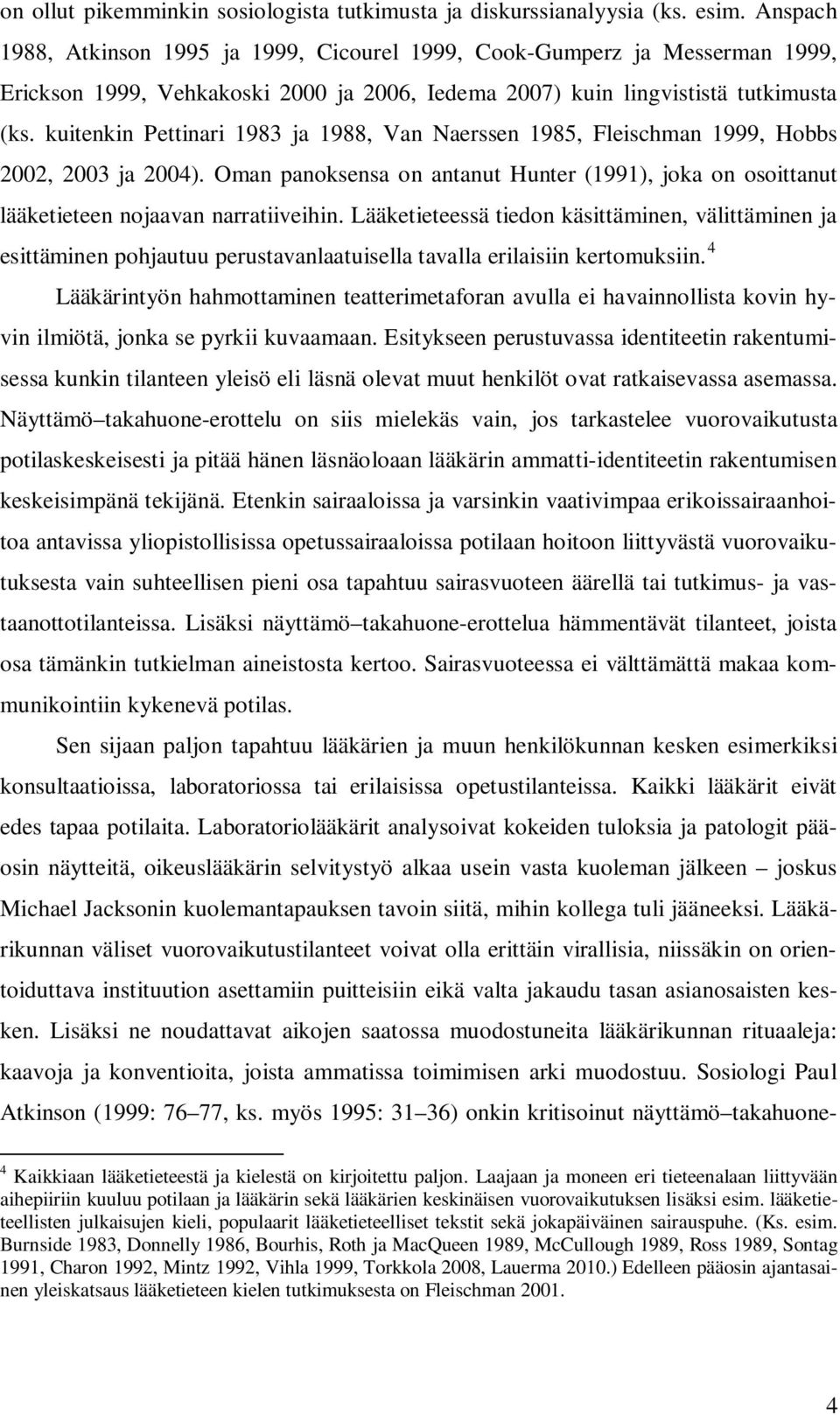 kuitenkin Pettinari 1983 ja 1988, Van Naerssen 1985, Fleischman 1999, Hobbs 2002, 2003 ja 2004). Oman panoksensa on antanut Hunter (1991), joka on osoittanut lääketieteen nojaavan narratiiveihin.