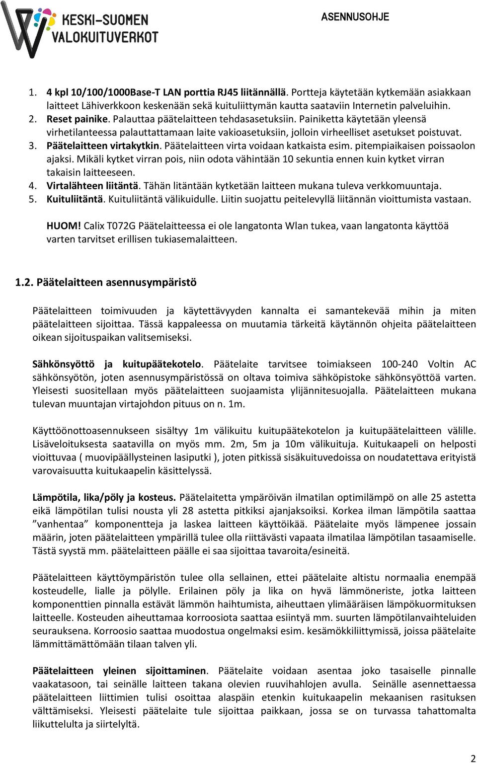 Päätelaitteen virtakytkin. Päätelaitteen virta voidaan katkaista esim. pitempiaikaisen poissaolon ajaksi.