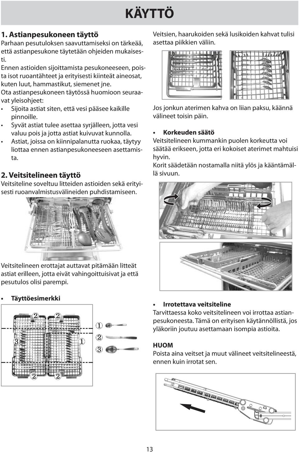 Ota astianpesukoneen täytössä huomioon seuraavat yleisohjeet: Sijoita astiat siten, että vesi pääsee kaikille pinnoille.