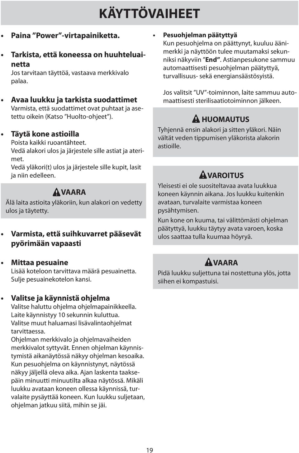 Vedä alakori ulos ja järjestele sille astiat ja aterimet. Vedä yläkori(t) ulos ja järjestele sille kupit, lasit ja niin edelleen.