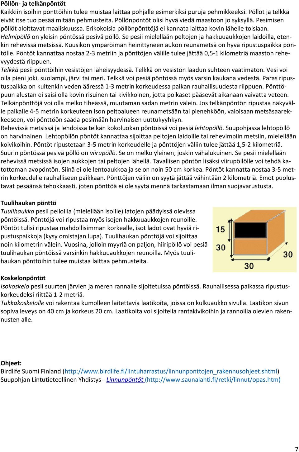 Helmipöllö on yleisin pöntössä pesivä pöllö. Se pesii mielellään peltojen ja hakkuuaukkojen laidoilla, etenkin rehevissä metsissä.