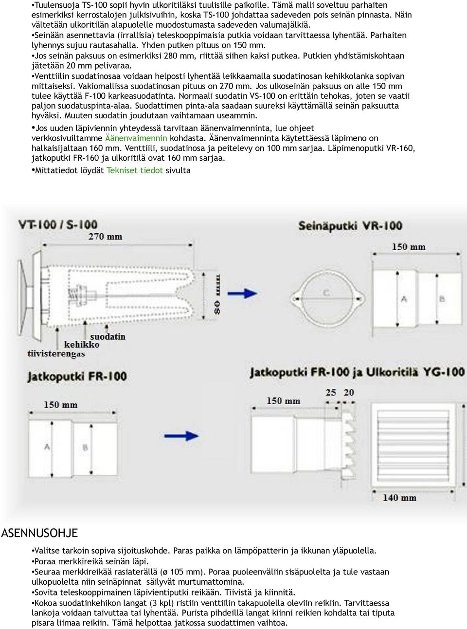 Parhaiten lyhennys sujuu rautasahalla. Yhden putken pituus on 150 mm. Jos seinän paksuus on esimerkiksi 280 mm, riittää siihen kaksi putkea. Putkien yhdistämiskohtaan jätetään 20 mm pelivaraa.