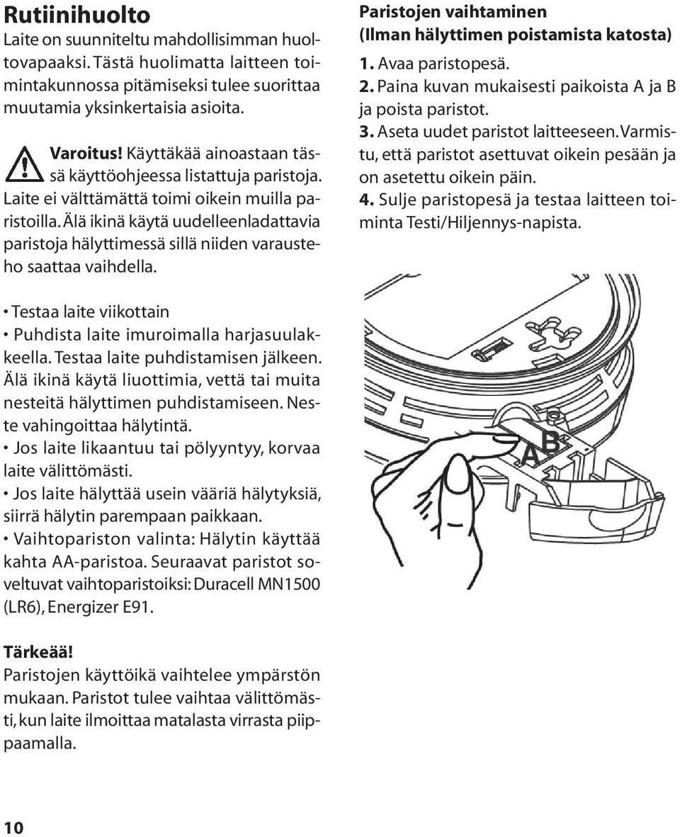 Älä ikinä käytä uudelleenladattavia paristoja hälyttimessä sillä niiden varausteho saattaa vaihdella. Paristojen vaihtaminen (Ilman hälyttimen poistamista katosta) 1. Avaa paristopesä. 2.