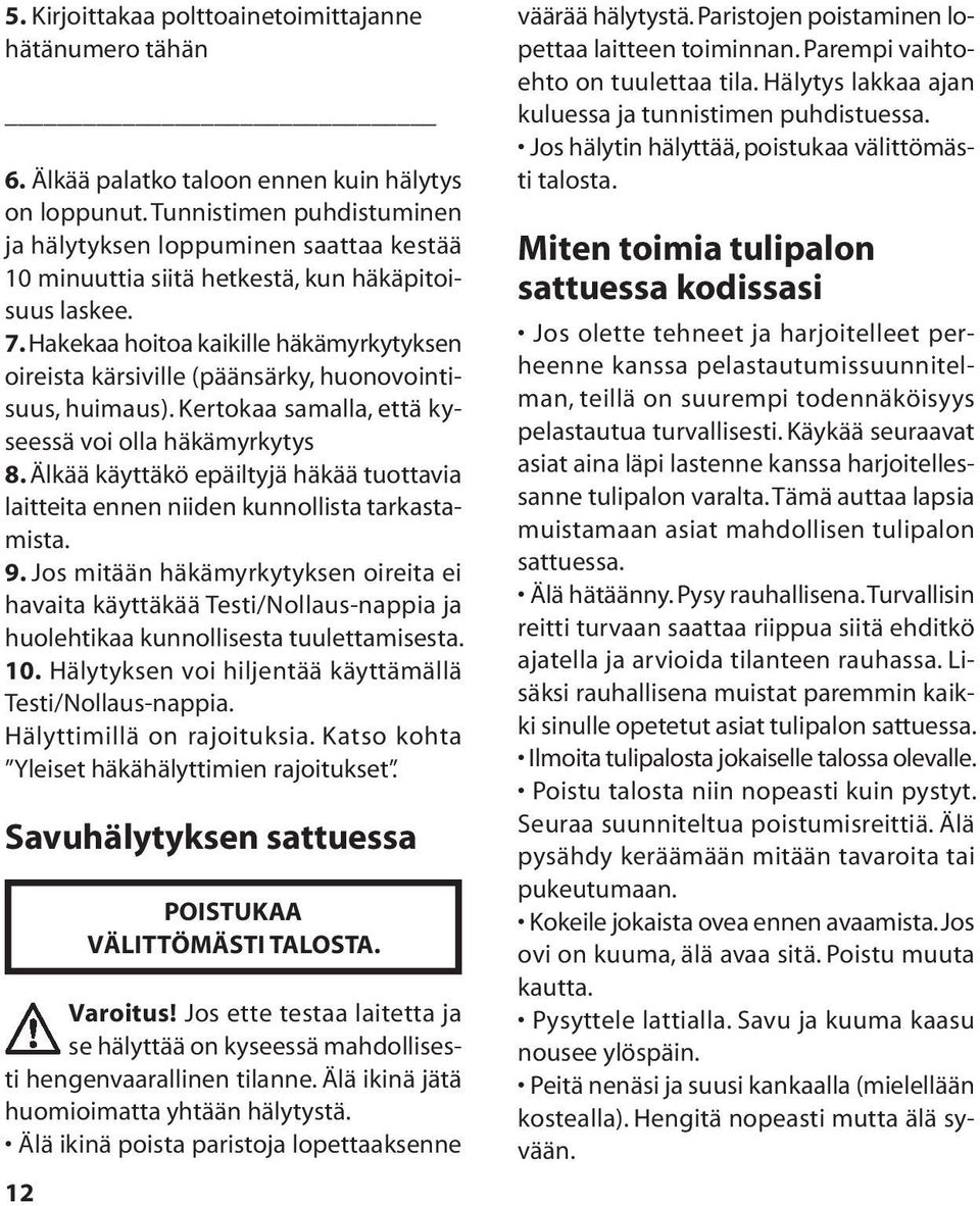 Hakekaa hoitoa kaikille häkämyrkytyksen oireista kärsiville (päänsärky, huonovointisuus, huimaus). Kertokaa samalla, että kyseessä voi olla häkämyrkytys 8.