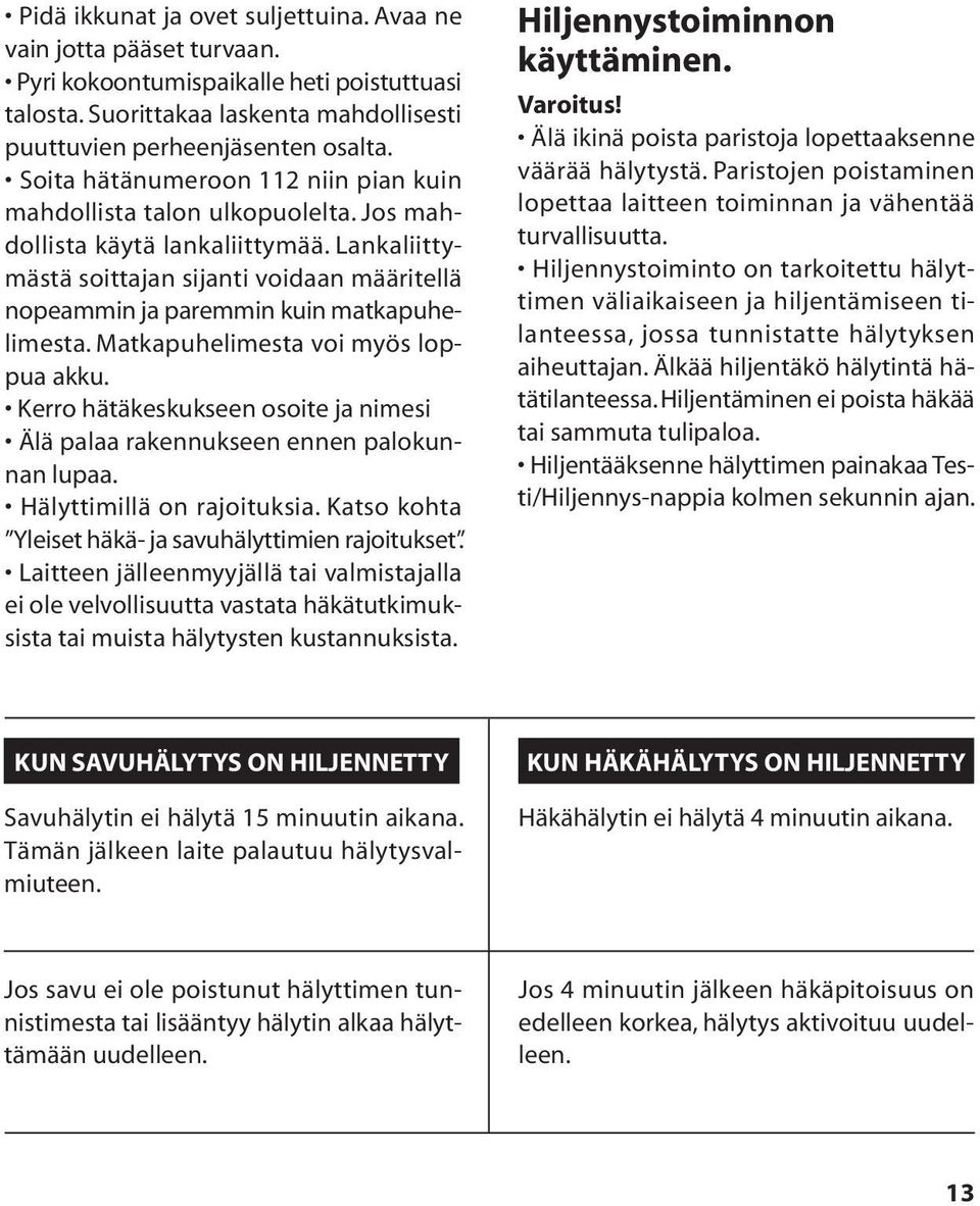 Lankaliittymästä soittajan sijanti voidaan määritellä nopeammin ja paremmin kuin matkapuhelimesta. Matkapuhelimesta voi myös loppua akku.