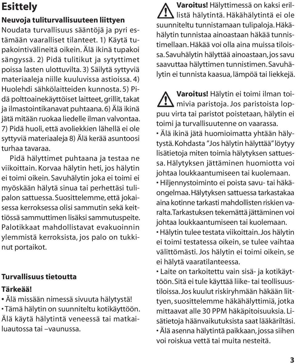 5) Pidä polttoainekäyttöiset laitteet, grillit, takat ja ilmastointikanavat puhtaana. 6) Älä ikinä jätä mitään ruokaa liedelle ilman valvontaa.