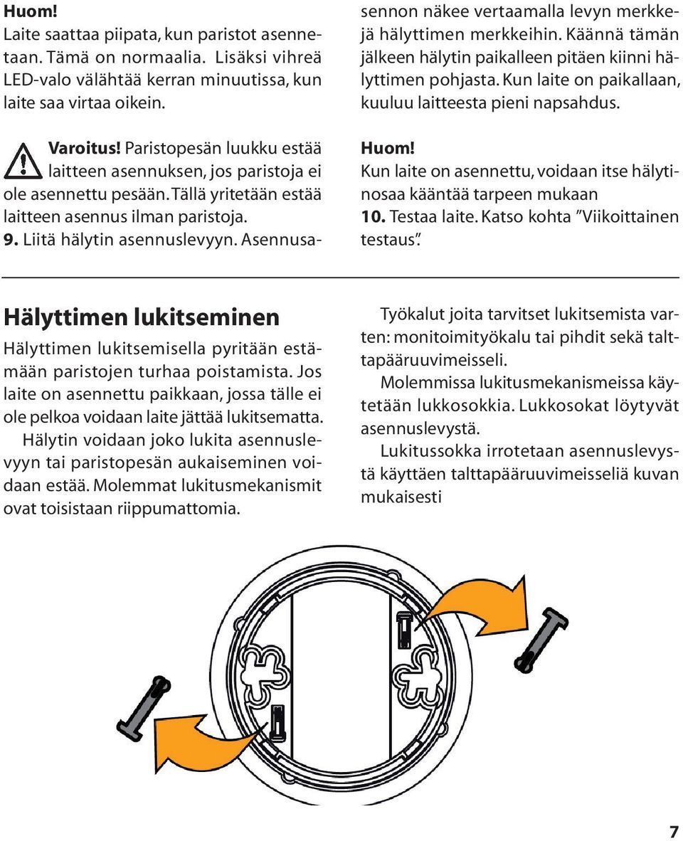 Asennusasennon näkee vertaamalla levyn merkkejä hälyttimen merkkeihin. Käännä tämän jälkeen hälytin paikalleen pitäen kiinni hälyttimen pohjasta.