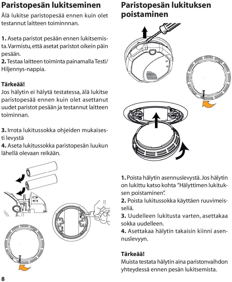 Jos hälytin ei hälytä testatessa, älä lukitse paristopesää ennen kuin olet asettanut uudet paristot pesään ja testannut laitteen toiminnan. 3. Irrota lukitussokka ohjeiden mukaisesti levystä 4.