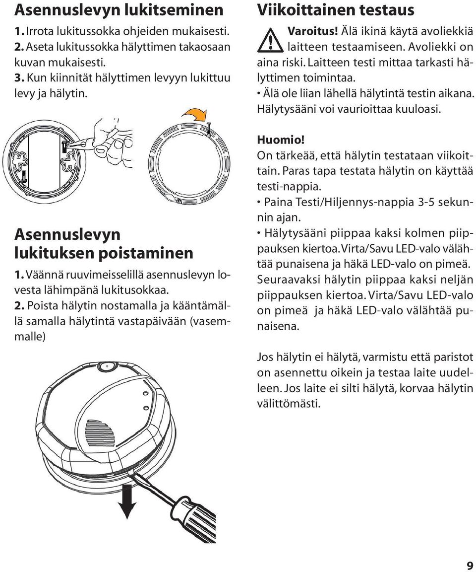 Poista hälytin nostamalla ja kääntämällä samalla hälytintä vastapäivään (vasemmalle) Viikoittainen testaus Varoitus! Älä ikinä käytä avoliekkiä laitteen testaamiseen. Avoliekki on aina riski.