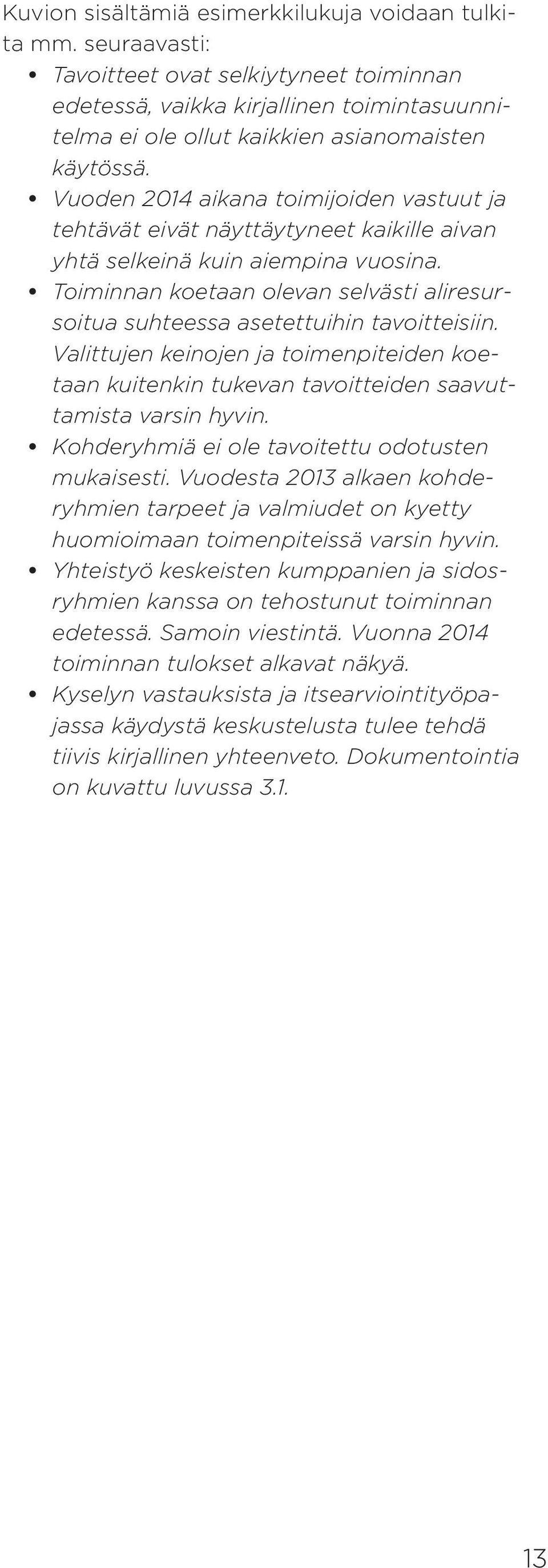 Toiminnan koetaan olevan selvästi aliresursoitua suhteessa asetettuihin tavoitteisiin. Valittujen keinojen ja toimenpiteiden koetaan kuitenkin tukevan tavoitteiden saavuttamista varsin hyvin.