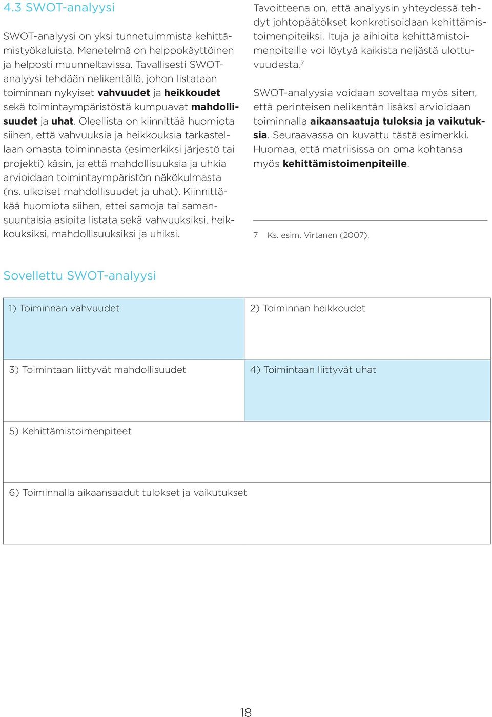 Oleellista on kiinnittää huomiota siihen, että vahvuuksia ja heikkouksia tarkastellaan omasta toiminnasta (esimerkiksi järjestö tai projekti) käsin, ja että mahdollisuuksia ja uhkia arvioidaan