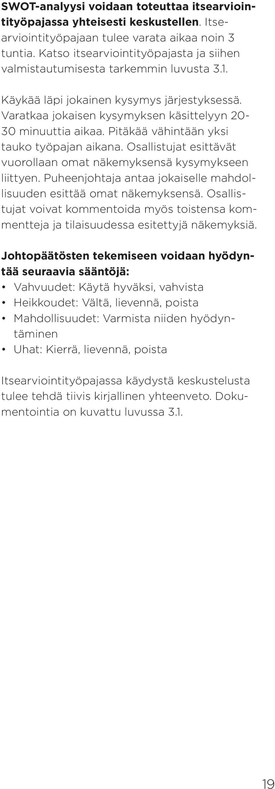 Pitäkää vähintään yksi tauko työpajan aikana. Osallistujat esittävät vuorollaan omat näkemyksensä kysymykseen liittyen. Puheenjohtaja antaa jokaiselle mahdollisuuden esittää omat näkemyksensä.