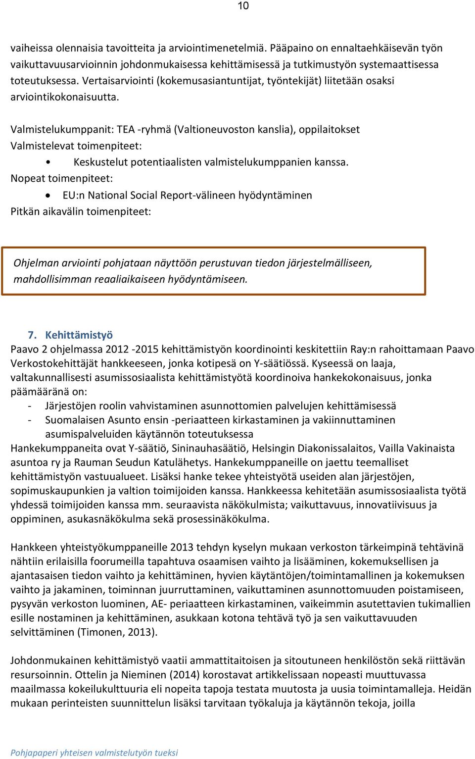 Valmistelukumppanit: TEA -ryhmä (Valtioneuvoston kanslia), oppilaitokset Valmistelevat toimenpiteet: Keskustelut potentiaalisten valmistelukumppanien kanssa.