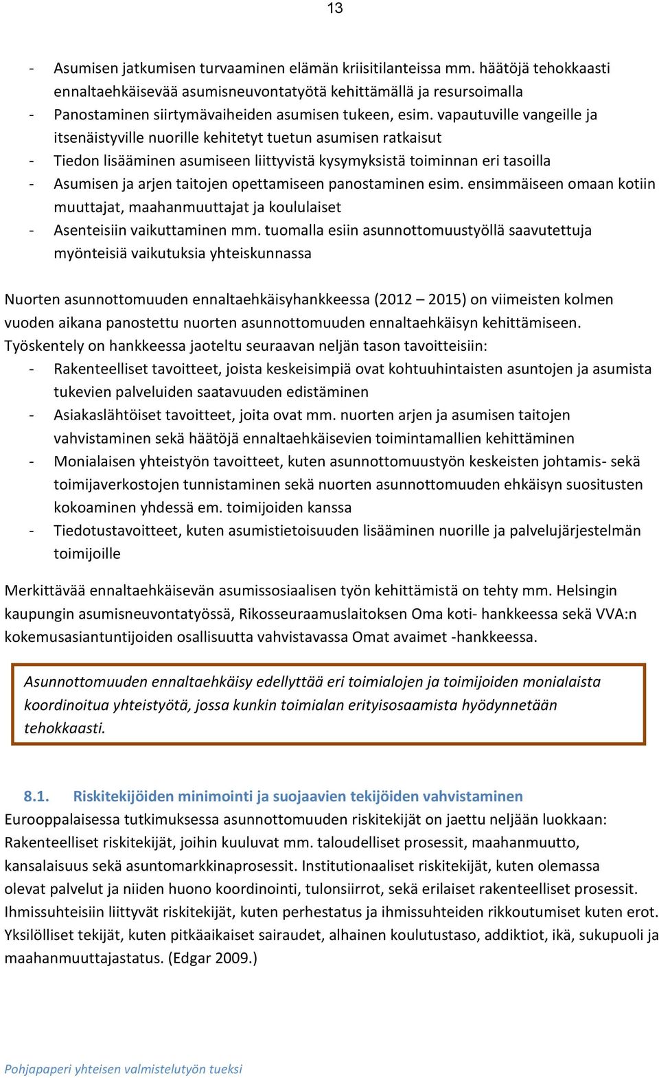 vapautuville vangeille ja itsenäistyville nuorille kehitetyt tuetun asumisen ratkaisut - Tiedon lisääminen asumiseen liittyvistä kysymyksistä toiminnan eri tasoilla - Asumisen ja arjen taitojen