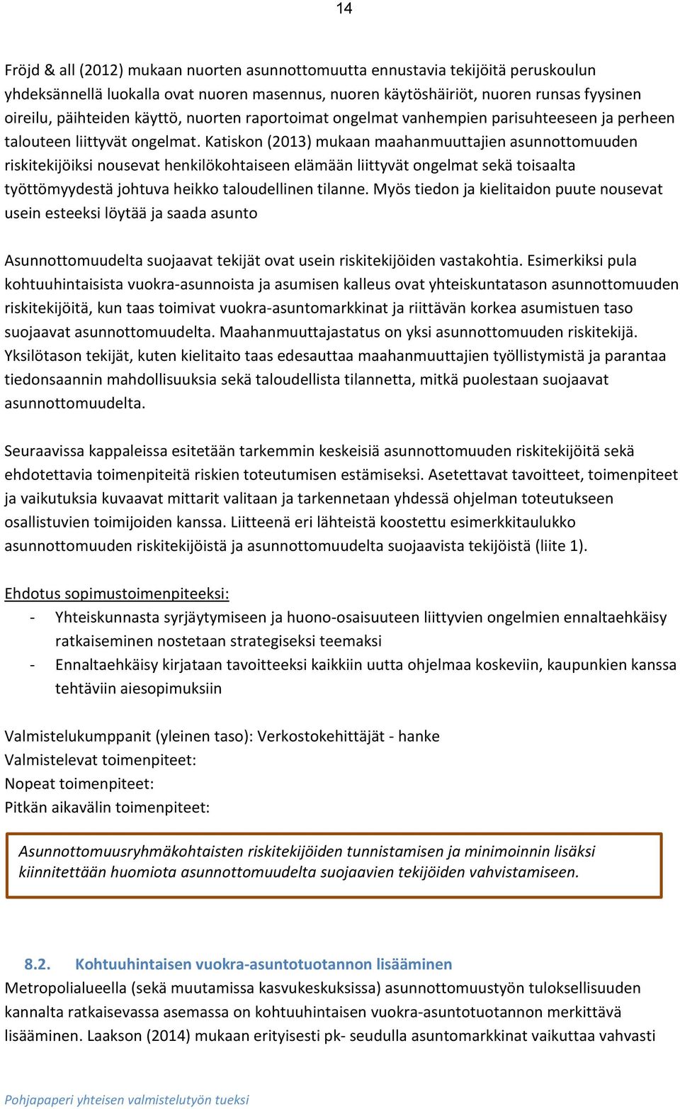 Katiskon (2013) mukaan maahanmuuttajien asunnottomuuden riskitekijöiksi nousevat henkilökohtaiseen elämään liittyvät ongelmat sekä toisaalta työttömyydestä johtuva heikko taloudellinen tilanne.