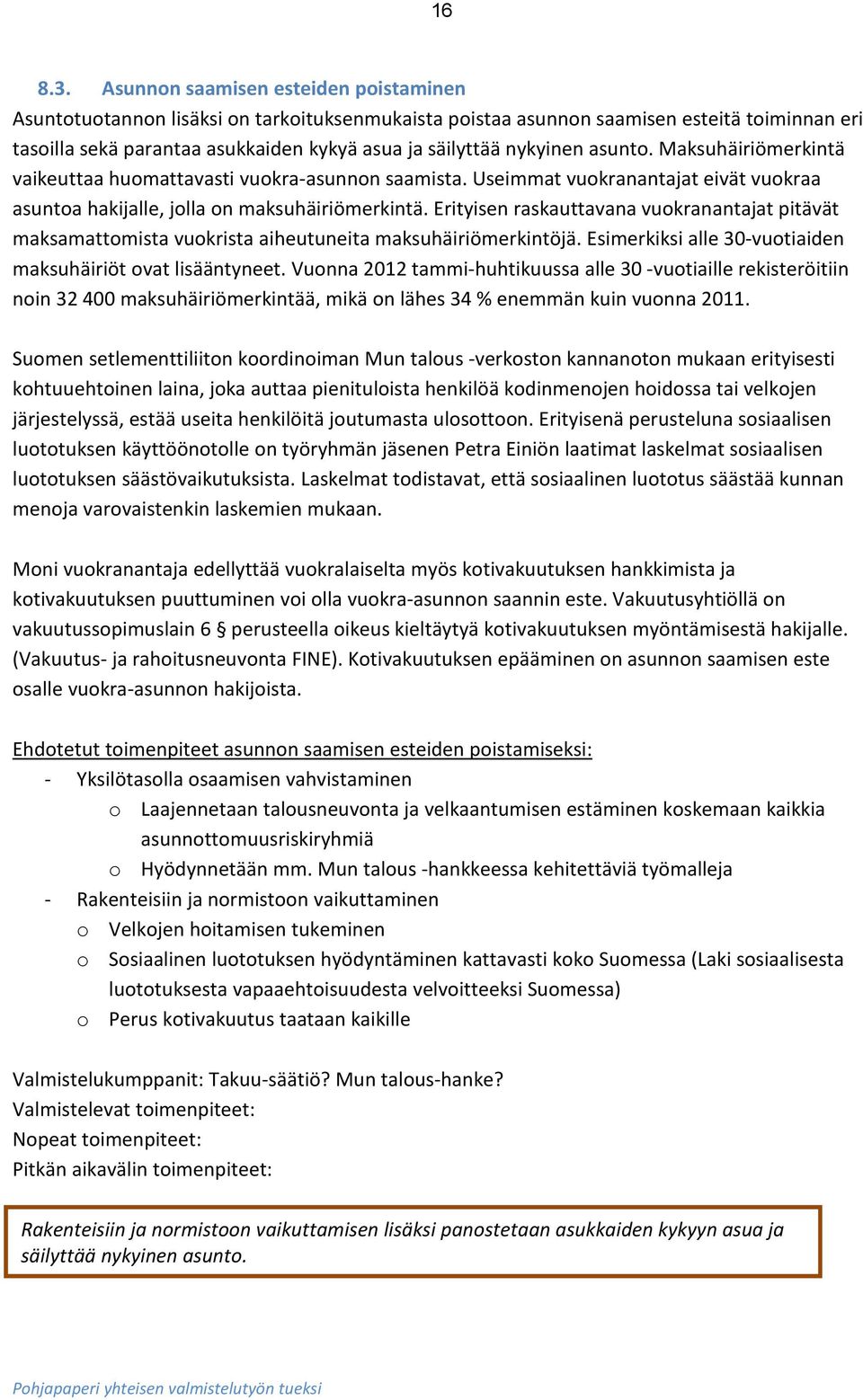 asunto. Maksuhäiriömerkintä vaikeuttaa huomattavasti vuokra-asunnon saamista. Useimmat vuokranantajat eivät vuokraa asuntoa hakijalle, jolla on maksuhäiriömerkintä.