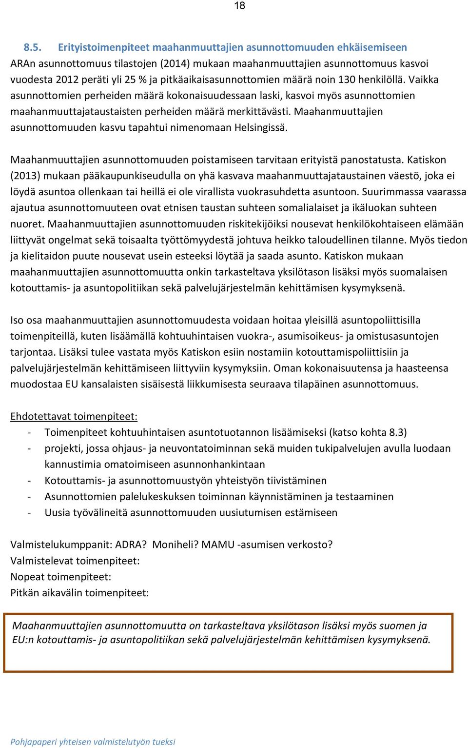 pitkäaikaisasunnottomien määrä noin 130 henkilöllä. Vaikka asunnottomien perheiden määrä kokonaisuudessaan laski, kasvoi myös asunnottomien maahanmuuttajataustaisten perheiden määrä merkittävästi.