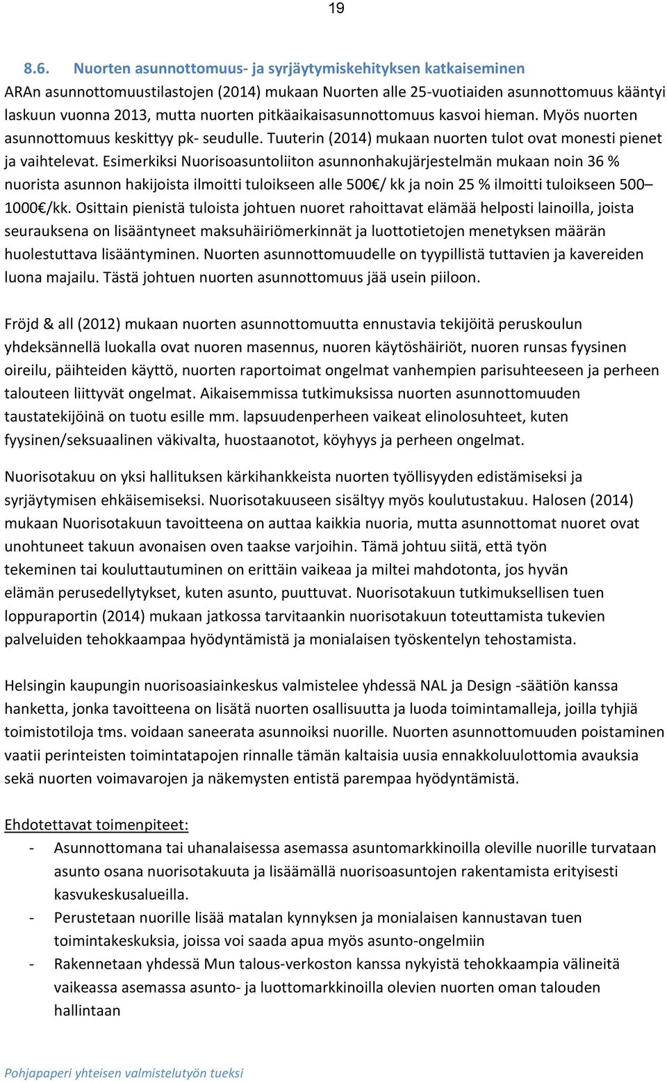 pitkäaikaisasunnottomuus kasvoi hieman. Myös nuorten asunnottomuus keskittyy pk- seudulle. Tuuterin (2014) mukaan nuorten tulot ovat monesti pienet ja vaihtelevat.