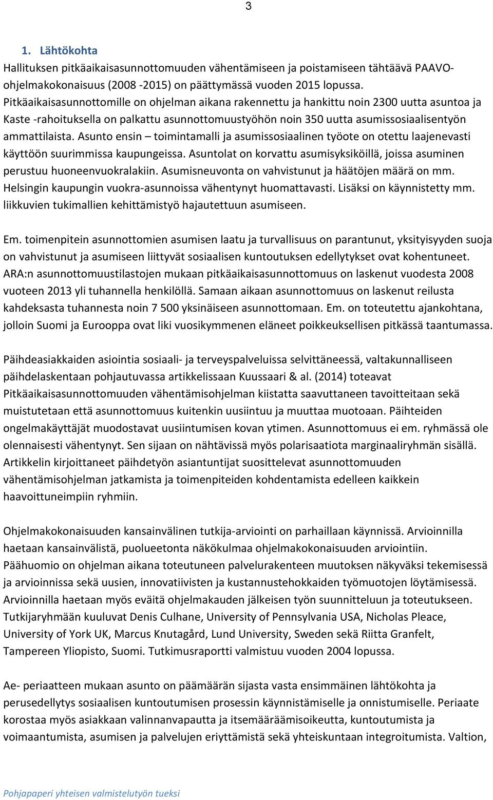 Asunto ensin toimintamalli ja asumissosiaalinen työote on otettu laajenevasti käyttöön suurimmissa kaupungeissa. Asuntolat on korvattu asumisyksiköillä, joissa asuminen perustuu huoneenvuokralakiin.