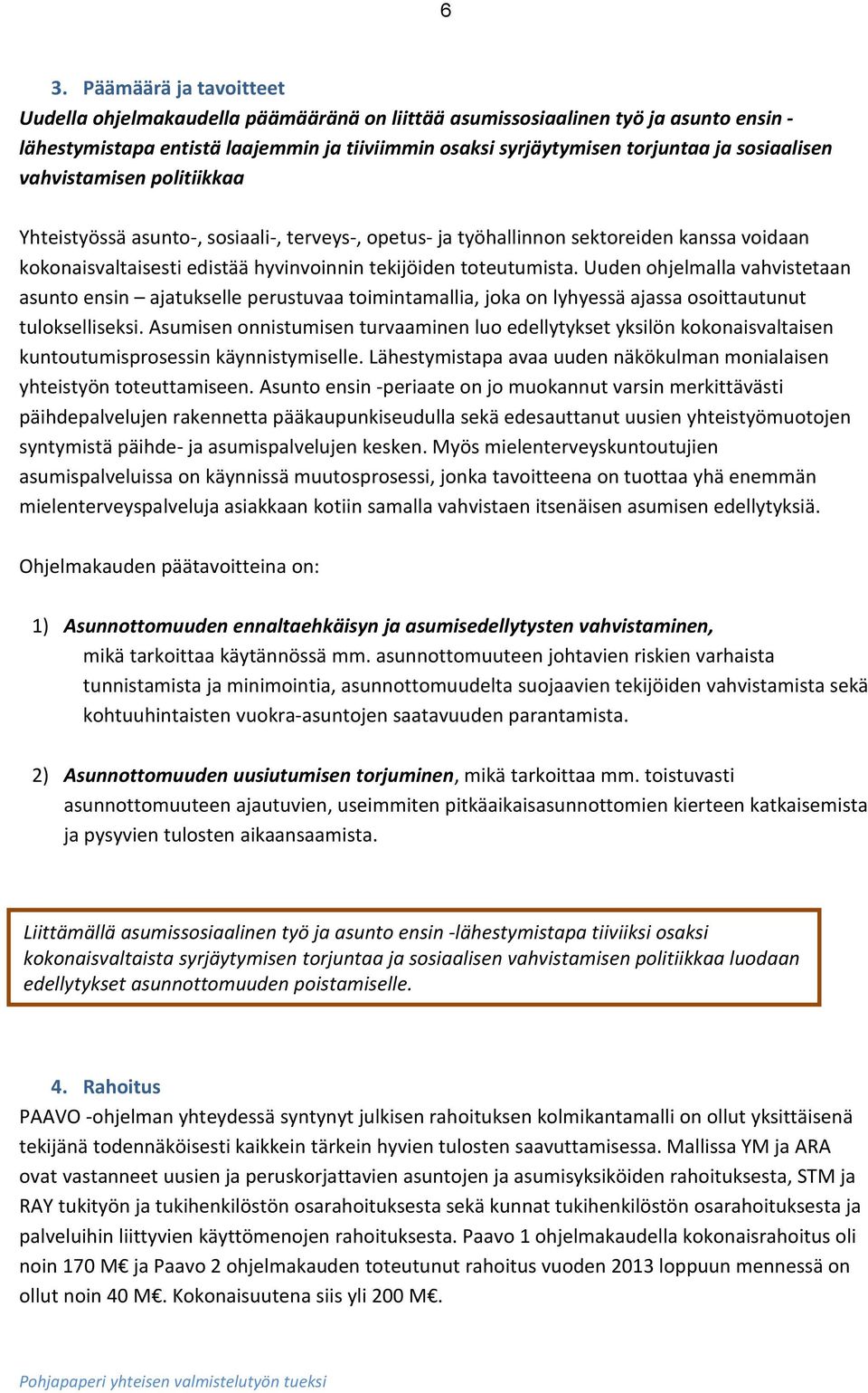 Uuden ohjelmalla vahvistetaan asunto ensin ajatukselle perustuvaa toimintamallia, joka on lyhyessä ajassa osoittautunut tulokselliseksi.