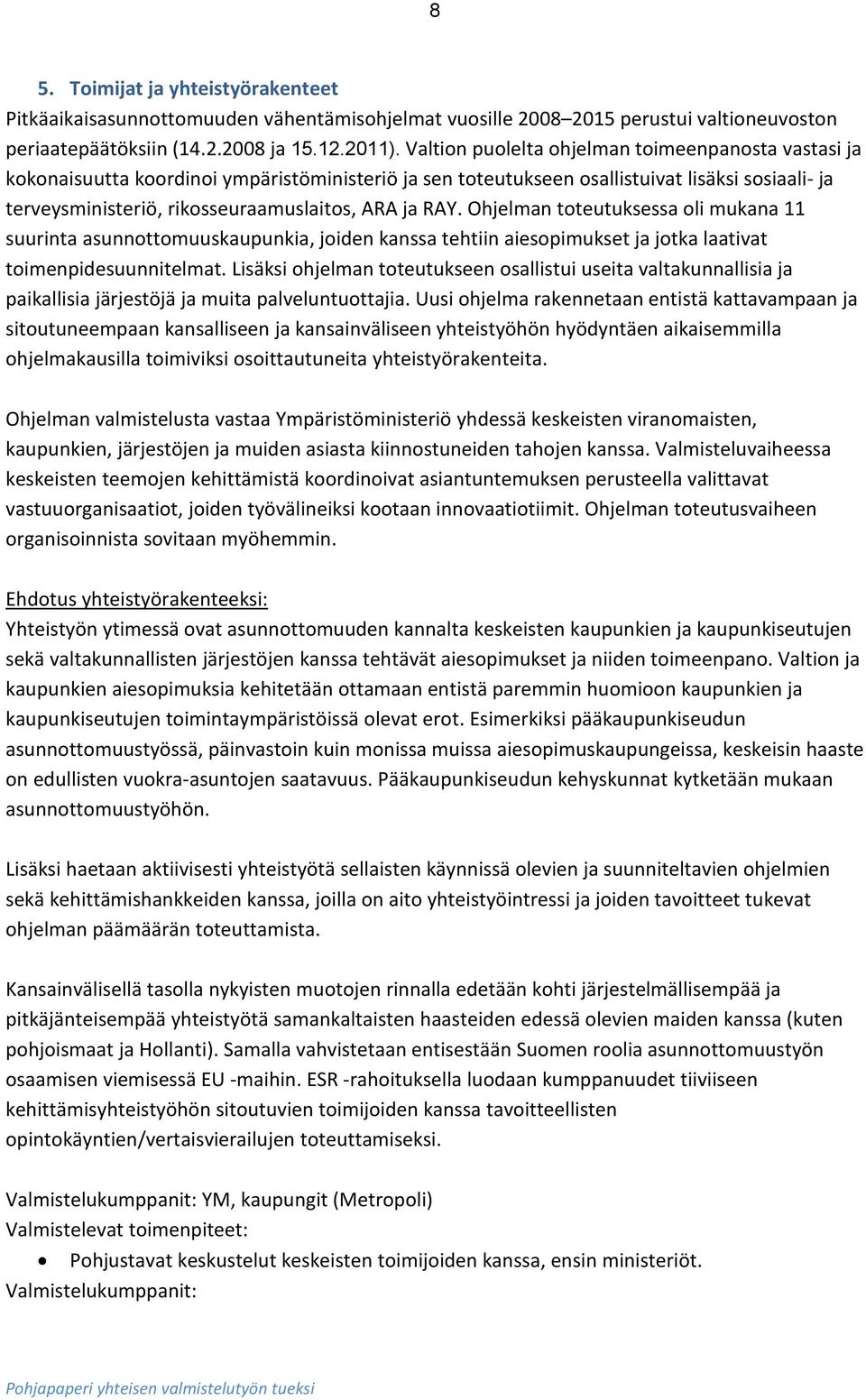 RAY. Ohjelman toteutuksessa oli mukana 11 suurinta asunnottomuuskaupunkia, joiden kanssa tehtiin aiesopimukset ja jotka laativat toimenpidesuunnitelmat.