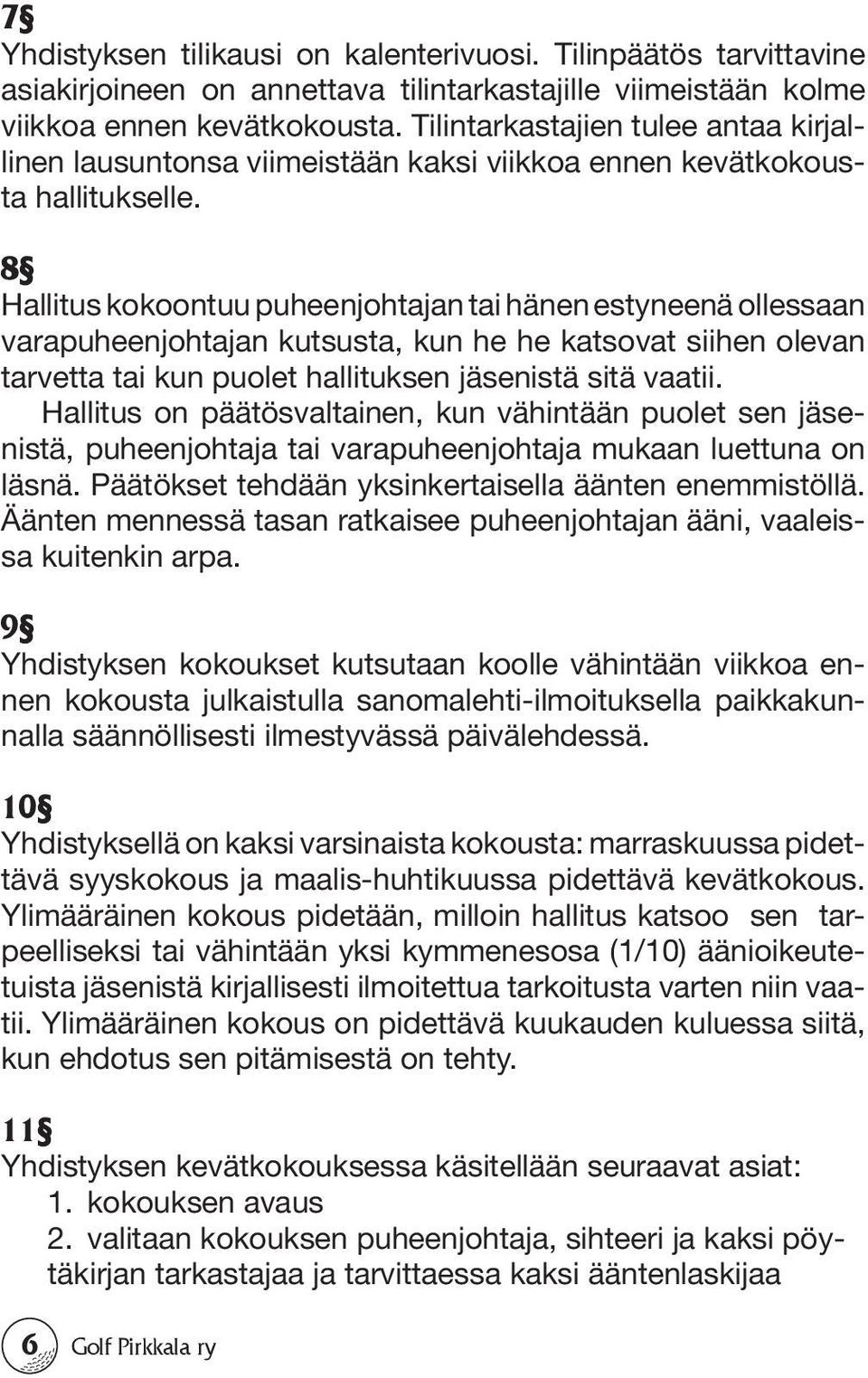 8 Hallitus kokoontuu puheenjohtajan tai hänen estyneenä ollessaan varapuheenjohtajan kutsusta, kun he he katsovat siihen olevan tarvetta tai kun puolet hallituksen jäsenistä sitä vaatii.