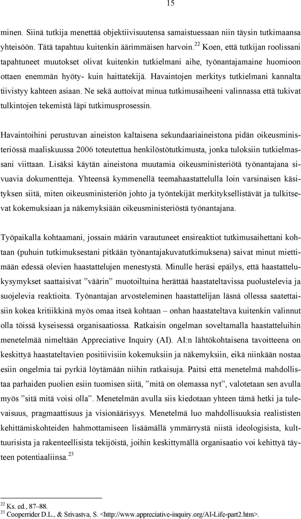 Havaintojen merkitys tutkielmani kannalta tiivistyy kahteen asiaan. Ne sekä auttoivat minua tutkimusaiheeni valinnassa että tukivat tulkintojen tekemistä läpi tutkimusprosessin.