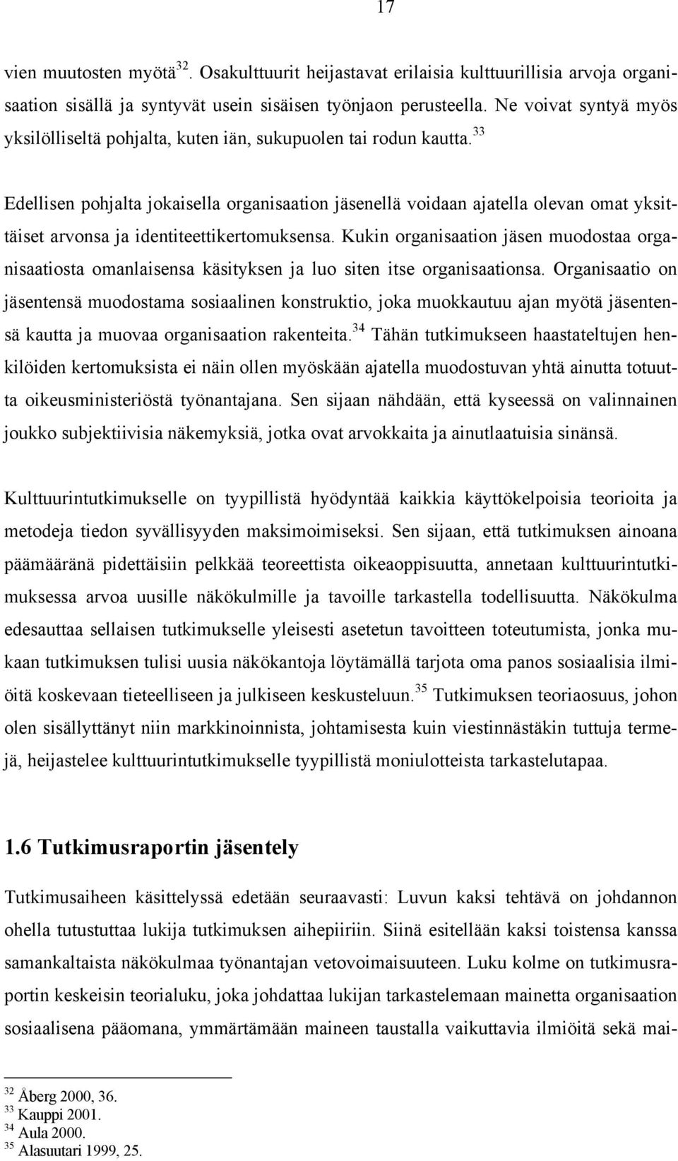 33 Edellisen pohjalta jokaisella organisaation jäsenellä voidaan ajatella olevan omat yksittäiset arvonsa ja identiteettikertomuksensa.