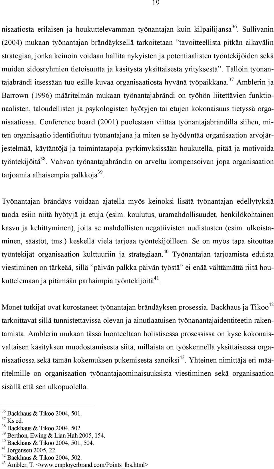 sidosryhmien tietoisuutta ja käsitystä yksittäisestä yrityksestä. Tällöin työnantajabrändi itsessään tuo esille kuvaa organisaatiosta hyvänä työpaikkana.