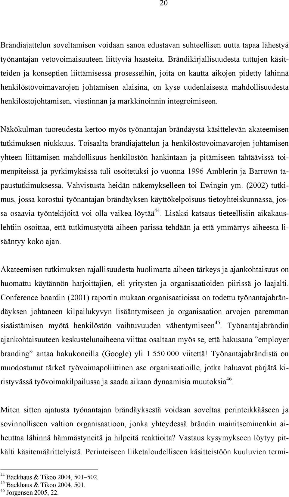 mahdollisuudesta henkilöstöjohtamisen, viestinnän ja markkinoinnin integroimiseen. Näkökulman tuoreudesta kertoo myös työnantajan brändäystä käsittelevän akateemisen tutkimuksen niukkuus.