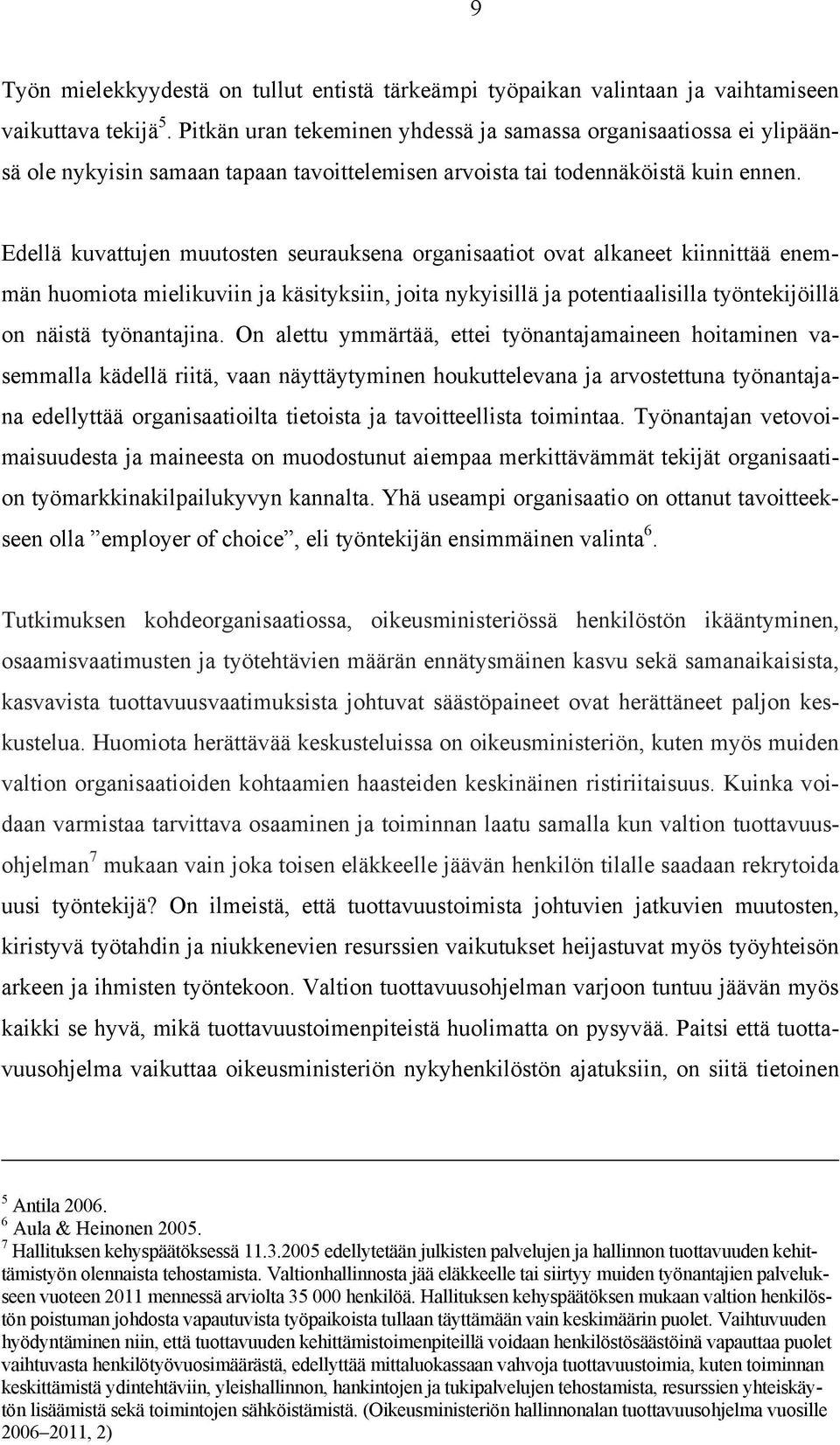 Edellä kuvattujen muutosten seurauksena organisaatiot ovat alkaneet kiinnittää enemmän huomiota mielikuviin ja käsityksiin, joita nykyisillä ja potentiaalisilla työntekijöillä on näistä työnantajina.