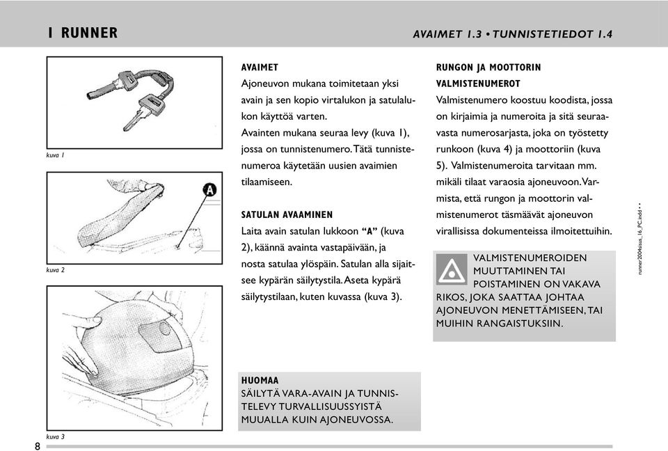 on kirjaimia ja numeroita ja sitä seuraa- Avainten mukana seuraa levy (kuva 1), vasta numerosarjasta, joka on työstetty kuva 1 jossa on tunnistenumero.