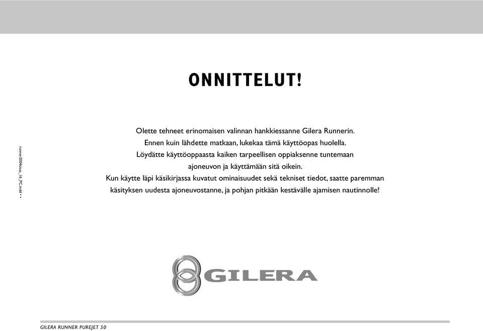 Löydätte käyttöoppaasta kaiken tarpeellisen oppiaksenne tuntemaan ajoneuvon ja käyttämään sitä oikein.