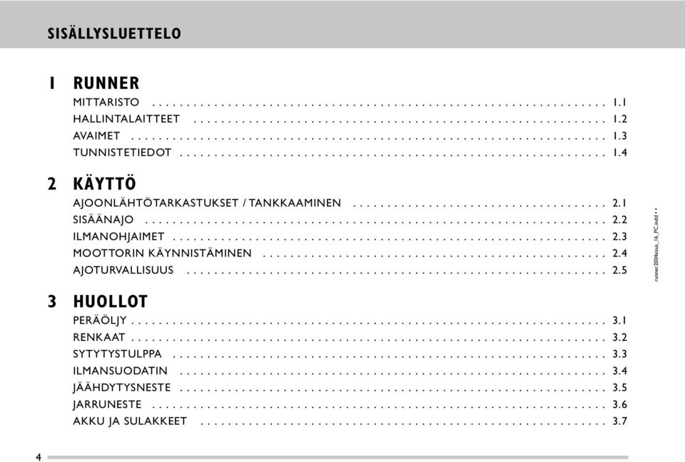 .. MOOTTORIN KÄYNNISTÄMINEN... AJOTURVALLISUUS... 3 HUOLLOT PERÄÖLJY... RENKAAT... SYTYTYSTULPPA.