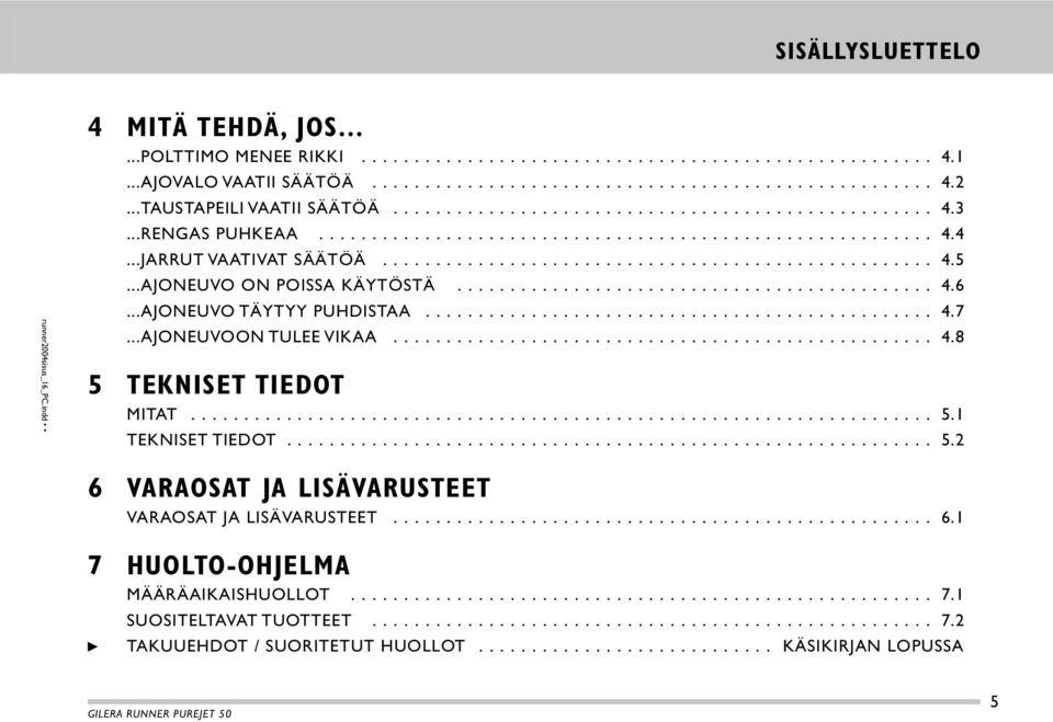 .. 5 TEKNISET TIEDOT MITAT... TEKNISET TIEDOT... 6 VARAOSAT JA LISÄVARUSTEET VARAOSAT JA LISÄVARUSTEET... 4.1 4.2 4.3 4.4 4.5 4.6 4.7 4.8 5.