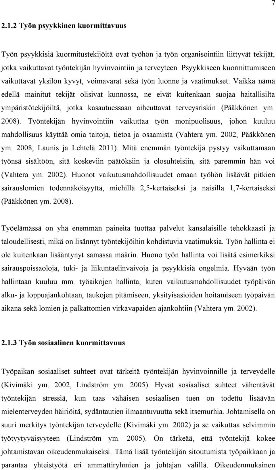 Vaikka nämä edellä mainitut tekijät olisivat kunnossa, ne eivät kuitenkaan suojaa haitallisilta ympäristötekijöiltä, jotka kasautuessaan aiheuttavat terveysriskin (Pääkkönen ym. 2008).