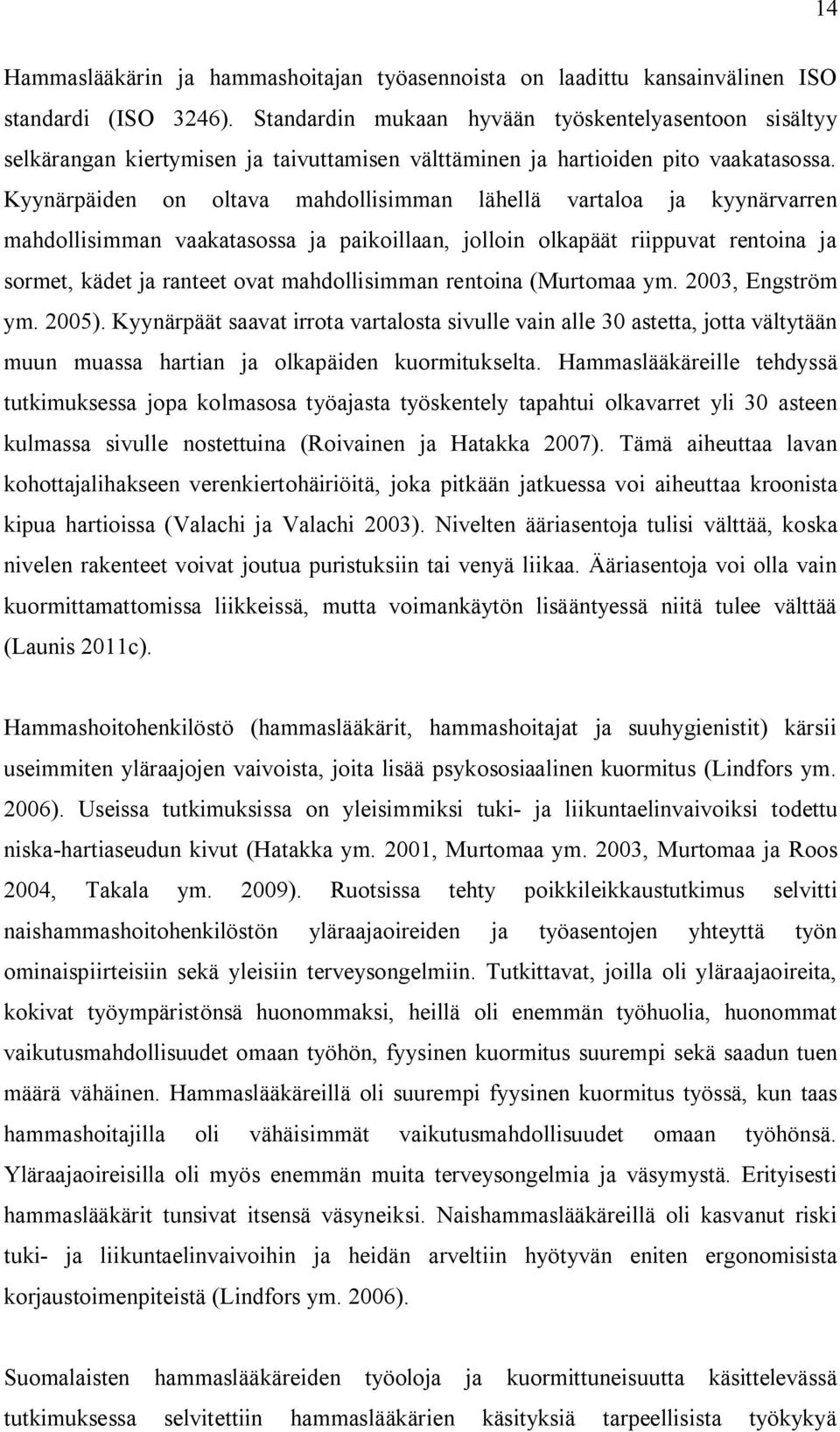 Kyynärpäiden on oltava mahdollisimman lähellä vartaloa ja kyynärvarren mahdollisimman vaakatasossa ja paikoillaan, jolloin olkapäät riippuvat rentoina ja sormet, kädet ja ranteet ovat mahdollisimman