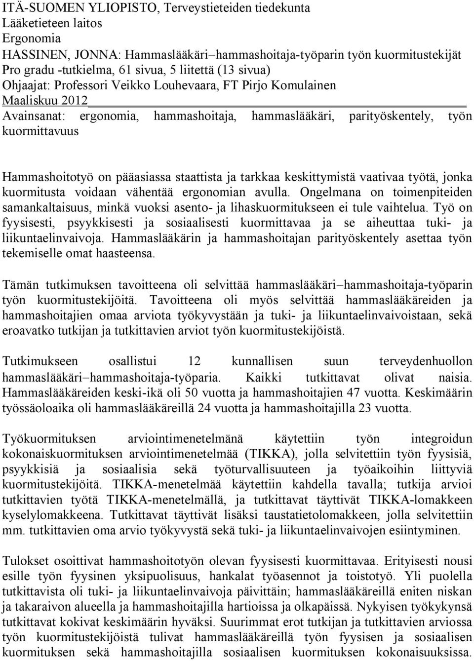 pääasiassa staattista ja tarkkaa keskittymistä vaativaa työtä, jonka kuormitusta voidaan vähentää ergonomian avulla.